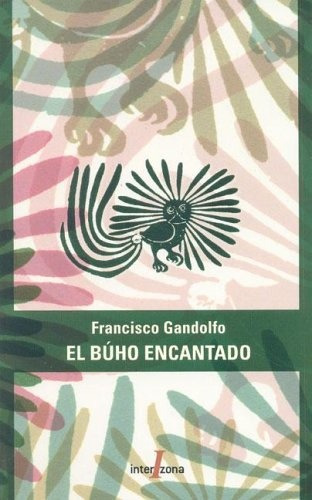 El Buho Encantado, De Gandolfo, Francisco. Serie N/a, Vol. Volumen Unico. Editorial Interzona, Tapa Blanda, Edición 1 En Español, 2005