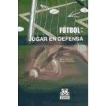 Fútbol: Jugar En Defensa; Jens Bangsbo,birger Peitersen