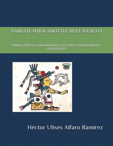 Nahuatlahtolamoxtli Nivel Básico 1, De Alfaro Ramírez, Héctor Ulises. Editorial Independently Published, Tapa Pasta Blanda, Edición 1 En Español, 2023