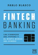 Comprar Fintech banking: Las finanzas del futuro y el nuevo mundo del dinero, de Blasco, Pablo. Editorial Almuzara, tapa pasta blanda, edición 1 en español, 2022