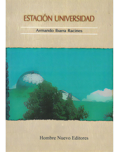 Estación Universidad: Estación Universidad, de Armando Ibarra Racines. Serie 9588245683, vol. 1. Editorial Hombre Nuevo Editores, tapa blanda, edición 2009 en español, 2009