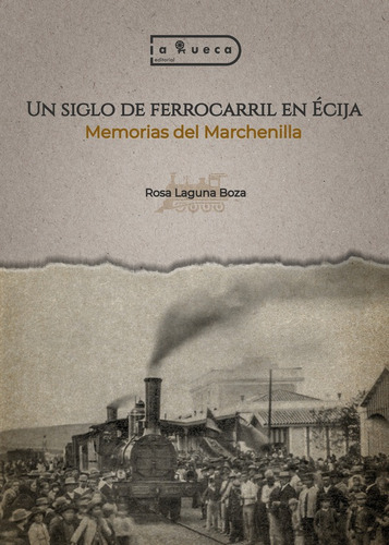 Un Siglo De Ferrocarril En Écija, De Rosa Laguna Boza. Editorial La Rueca, Tapa Blanda En Español, 2023