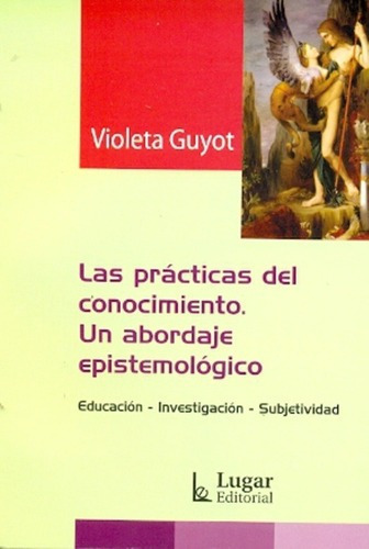 Las Practicas Del Conocimiento. Un Abordaje Epistemo, De Guyot, Violeta. Editorial Lugar En Español