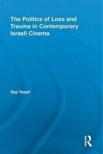 The Politics Of Loss And Trauma In Contemporary Israeli Cinema, De Anthony Dickinson., Vol. 1. Editorial Taylor Francis Ltd, Tapa Blanda En Inglés