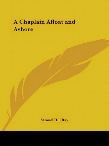 A Chaplain Afloat And Ashore, De Ray, Samuel Hill. Editorial Kessinger Pub Llc, Tapa Blanda En Inglés