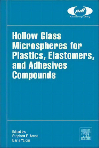 Hollow Glass Microspheres For Plastics, Elastomers, And Adhesives Compounds, De Steve E. Amos. Editorial William Andrew Publishing, Tapa Dura En Inglés