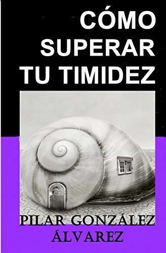 C Mo Superar Tu Timidez, De Pilar Gonzalez Alvarez., Vol. N/a. Editorial Independently Published, Tapa Blanda En Español, 2017
