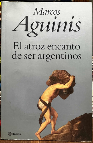 El Atroz Encanto De Ser Argentinos - Marcos Aguinis