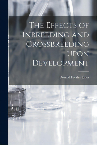 The Effects Of Inbreeding And Crossbreeding Upon Development, De Jones, Donald Forsha 1890-. Editorial Legare Street Pr, Tapa Blanda En Inglés
