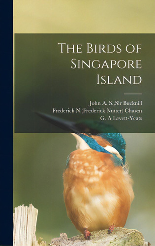 The Birds Of Singapore Island, De Bucknill, John A. S.. Editorial Hassell Street Pr, Tapa Dura En Inglés