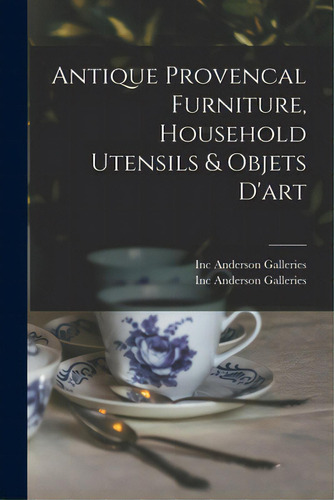 Antique Provencal Furniture, Household Utensils & Objets D'art, De Anderson Galleries, Inc. Editorial Hassell Street Pr, Tapa Blanda En Inglés