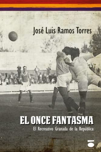 El Once Fantasma: El Recreativo Granada De La Republica