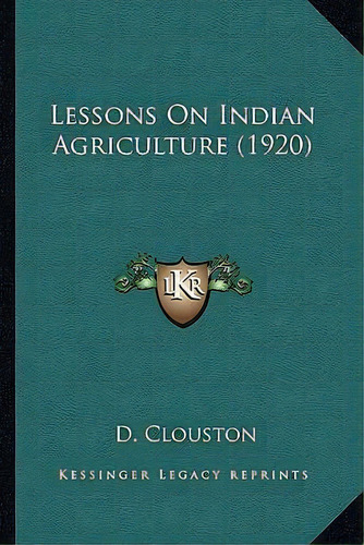 Lessons On Indian Agriculture (1920), De D Clouston. Editorial Kessinger Publishing, Tapa Blanda En Inglés