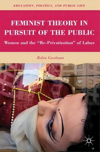 Feminist Theory In Pursuit Of The Public, De R. Goodman. Editorial Palgrave Macmillan, Tapa Blanda En Inglés