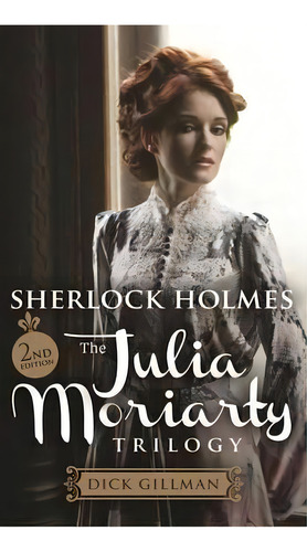 Sherlock Holmes: The Julia Moriarty Trilogy 2nd Edition, De Dick Gillman. Editorial Mx Publishing, Tapa Blanda En Inglés
