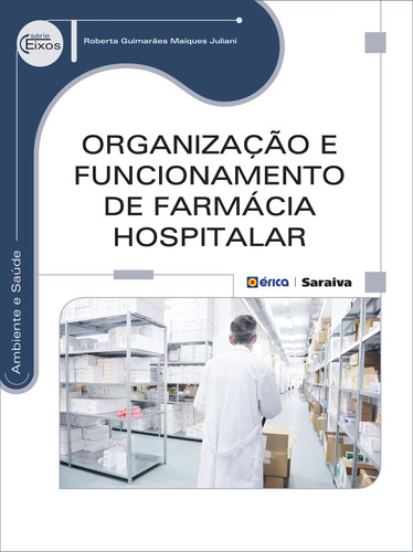 Organização e funcionamento de farmácia hospitalar, de Juliani, Roberta Guimarães Maiques. Série Série Eixos: Ambiente e saúde Editora Saraiva Educação S. A., capa mole em português, 2014