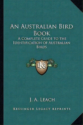 An Australian Bird Book : A Complete Guide To The Identification Of Australian Birds, De J A Leach. Editorial Kessinger Publishing, Tapa Blanda En Inglés