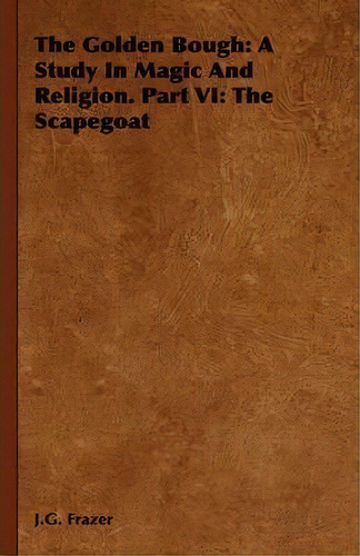 The Golden Bough : A Study In Magic And Religion. Part Vi: The Scapegoat, De J.g. Frazer. Editorial Read Books, Tapa Blanda En Inglés
