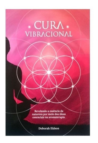 Livro - Cura Vibracional Com Óleos Essenciais - Ed Laszlo