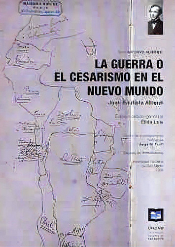 La Guerra O El Cesarismo En El Nuevo Mundo, De Alberdi Juan Bautista. Serie N/a, Vol. Volumen Unico. Editorial Universidad De San Martin Unsam, Tapa Blanda, Edición 1 En Español, 2005