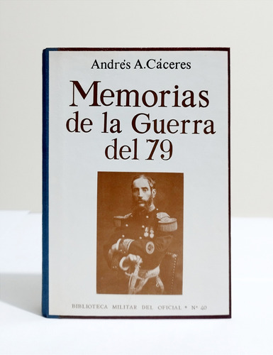 Memorias De La Guerra Del 79 - Andrés A. Cáceres / Original