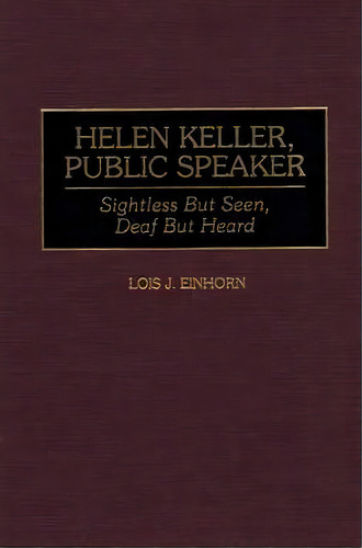 Helen Keller, Public Speaker : Sightless But Seen, Deaf But Heard, De Lois J. Einhorn. Editorial Abc-clio, Tapa Dura En Inglés