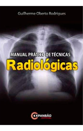 Manual Prático De Técnicas Radiológicas, De Guilherme Oberto Rodrigues., Vol. 1. Editorial Expansão Editorial, Tapa Mole En Português