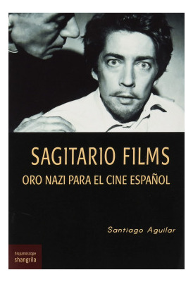 Libro Sagitario Films. Oro Nazi Para El Cine Españolde Aguil