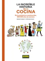 Comprar El Increible Historia De La Cocina: De La Prehistoria A Nuestros Días, 500 000 Años De Aventura, De Simmat Benoist., Vol. 1. Editorial Norma Editorial, S.a., Tapa Dura En Español, 2023