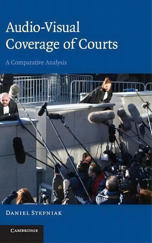 Audio-visual Coverage Of Courts : A Comparative Analysis, De Daniel Stepniak. Editorial Cambridge University Press, Tapa Dura En Inglés