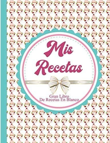 Libro: Mis Recetas - Gran Libro De Recetas En Blanco: Libro