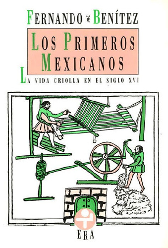 Los primeros mexicanos: La vida criolla en el siglo XVI, de Benítez, Fernando. Editorial Ediciones Era en español, 2013