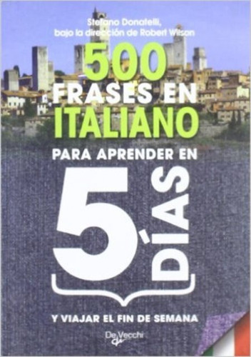 Italiano 500 Frases Para Aprender En 5 Dias Y Viajar El Fin De Semana, De Donatelli Stefano. Editorial Vecchi, Tapa Blanda En Español, 1900
