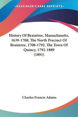 History Of Braintree, Massachusetts, 1639-1708, The North Precinct Of Braintree, 1708-1792, The T..., De Adams, Charles Francis. Editorial Kessinger Pub Llc, Tapa Blanda En Inglés
