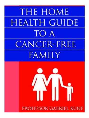 The Home Health Guide To A Cancer-free Family - Gabrie. Eb12