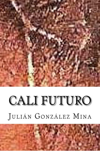 Libro: Cali Futuro: El Mañana Que Ya Es (spanish Edition)