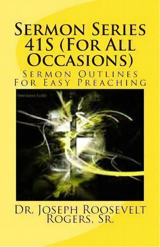 Sermon Series 41s (for All Occasions), De Sr Dr Joseph Roosevelt Rogers. Editorial Createspace Independent Publishing Platform, Tapa Blanda En Inglés