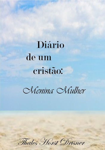 Diário De Um Cristão: Menina Mulher, De Thales Horst Drisner. Série Não Aplicável, Vol. 1. Editora Clube De Autores, Capa Mole, Edição 1 Em Português, 2019