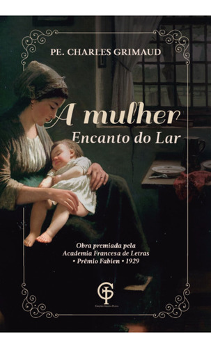 A Mulher: Encanto Do Lar, De Padre Charles Grimaud. Editora Edições Gratia Plena, Capa Mole, Edição 1 Em Português, 2023