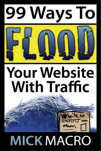 Flood Your Website With Traffic, De Mick Macro. Editorial Createspace Independent Publishing Platform, Tapa Blanda En Inglés