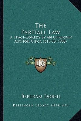 The Partiall Law : A Tragi-comedy By An Unknown Author, C...