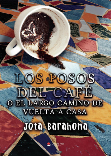 Los Posos Del Café O El Largo Camino De Vuelta A Casa: No aplica, de Barahona , Jota.. Serie 1, vol. 1. Editorial grupo editorial circulo rojo sl, tapa pasta blanda, edición 1 en español, 2022