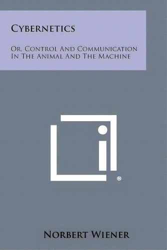 Cybernetics: Or, Control And Communication In The Animal And The Machine, De Wiener, Norbert. Editorial Literary Licensing Llc, Tapa Blanda En Inglés