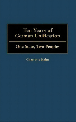 Ten Years Of German Unification: One State, Two Peoples, De Charlotte Kahn., Vol. 1. Editorial Abc Clio, Tapa Dura En Inglés