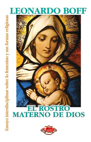 El Rostro Materno De Dios: Ensayo Interdisciplinar Sobre Lo Femenino Y Sus Formas Religiosas, De Leonardo Boff. Editorial Santa María, Tapa Blanda En Español