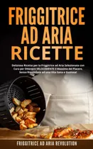 Comprar Libro: Friggitrice Ad Aria Ricette: Deliziose Ricette Per La