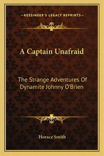A Captain Unafraid: The Strange Adventures Of Dynamite Johnny O'brien, De Smith, Horace. Editorial Kessinger Pub Llc, Tapa Blanda En Inglés