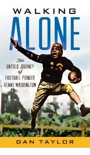 Walking Alone : The Untold Journey Of Football Pioneer Kenny Washington, De Dan Taylor. Editorial Rowman & Littlefield, Tapa Dura En Inglés