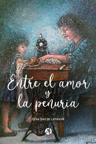 Entre El Amor Y La Penuria - Elsa Diaz De Latouche