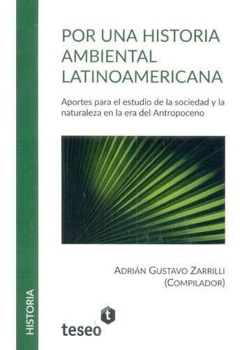 Por Una Historia Ambiental Latinoamericana - Zarrill, de ZARRILLI, ADRIAN GUSTAVO. Editorial Teseo en español
